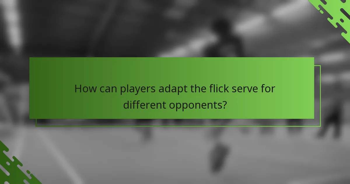 How can players adapt the flick serve for different opponents?
