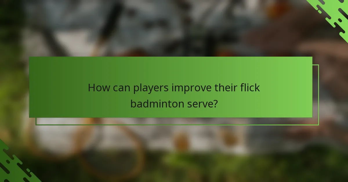 How can players improve their flick badminton serve?