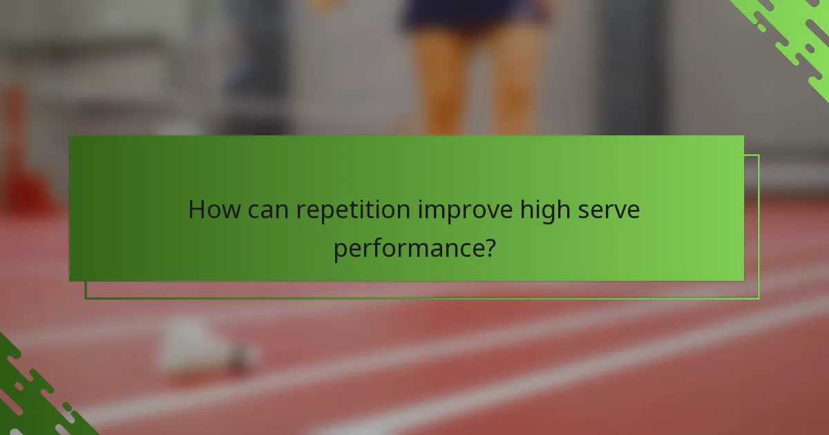 How can repetition improve high serve performance?