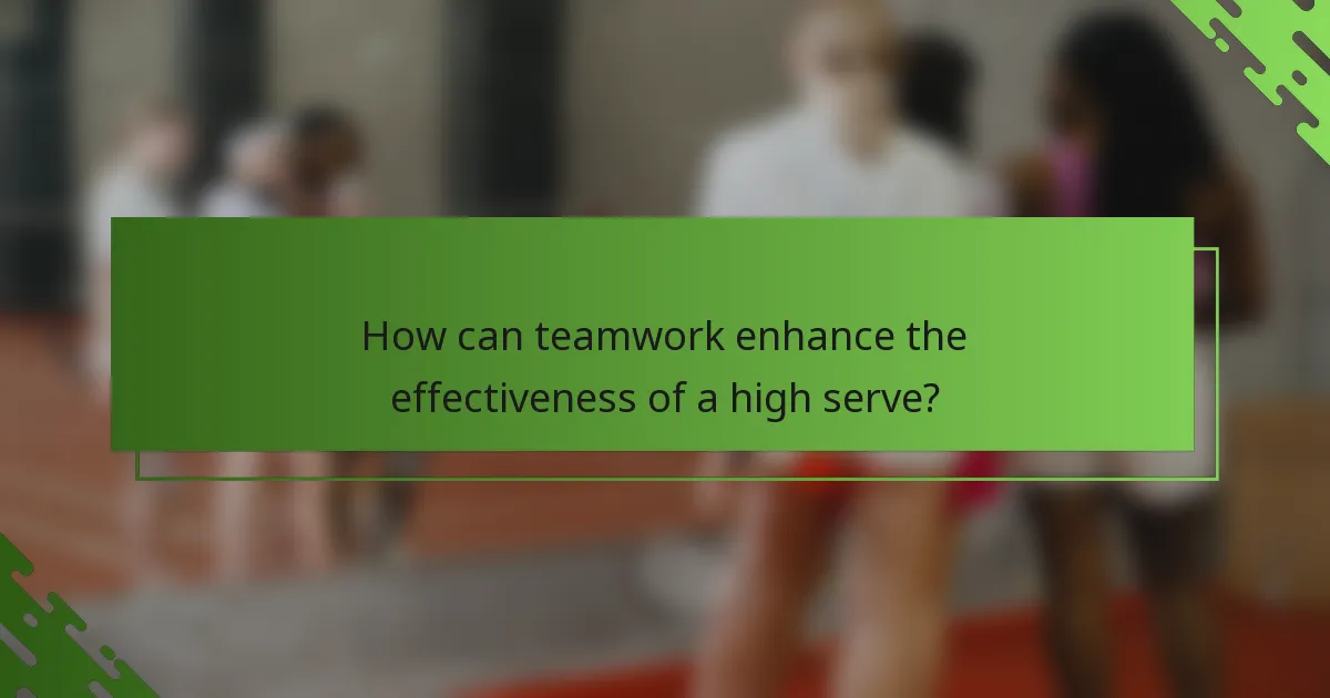 How can teamwork enhance the effectiveness of a high serve?