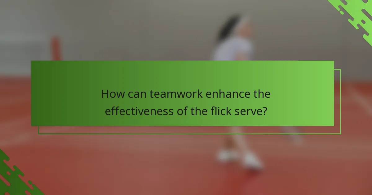 How can teamwork enhance the effectiveness of the flick serve?
