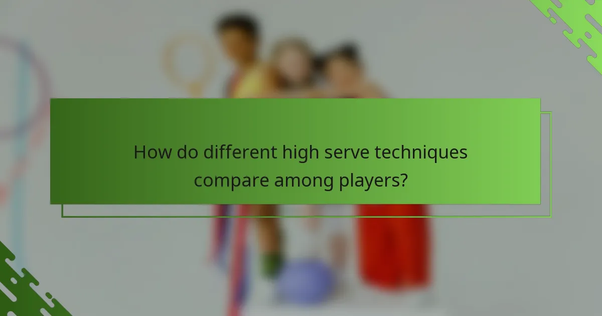 How do different high serve techniques compare among players?