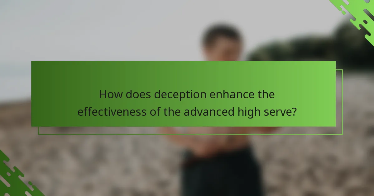 How does deception enhance the effectiveness of the advanced high serve?