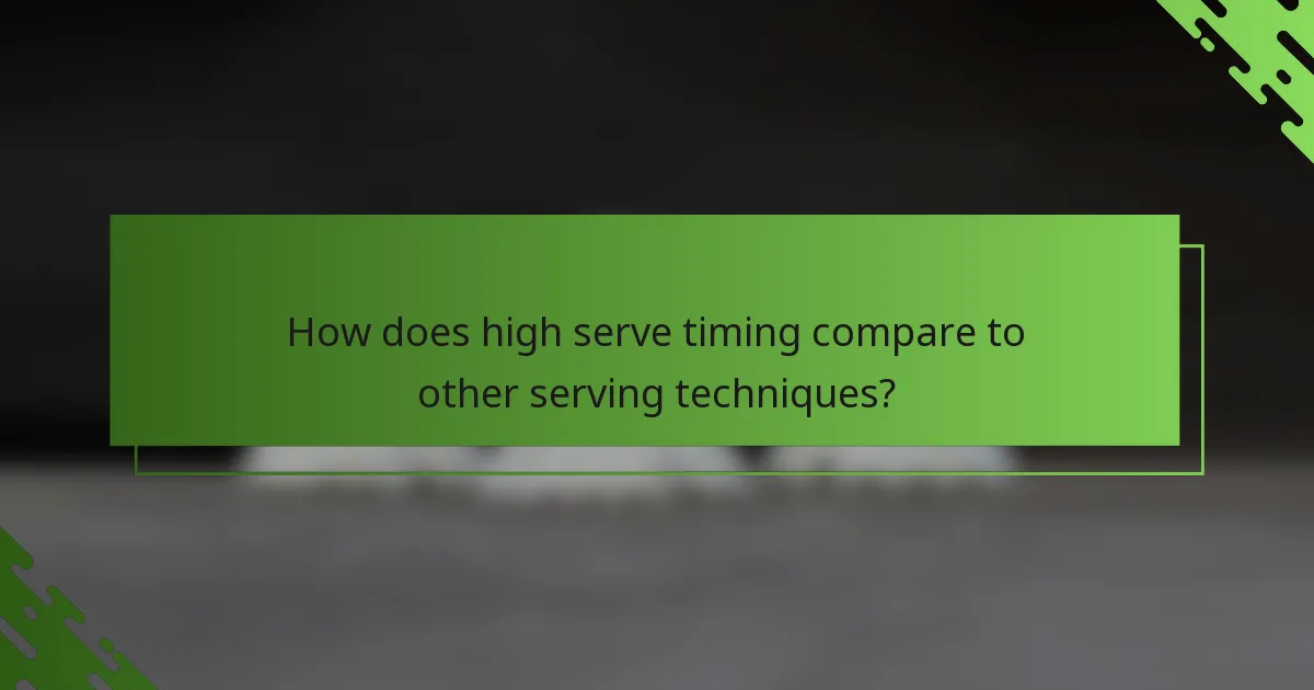 How does high serve timing compare to other serving techniques?