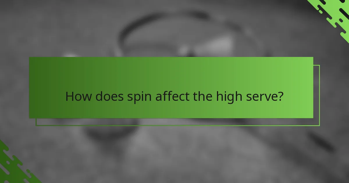 How does spin affect the high serve?
