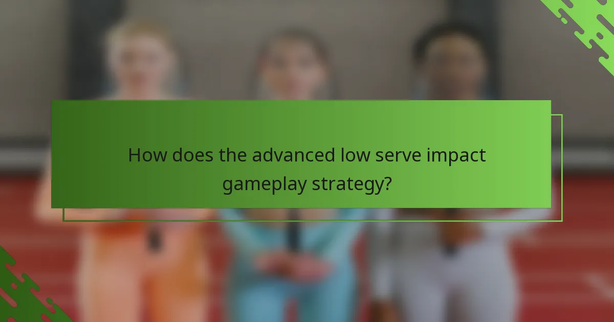 How does the advanced low serve impact gameplay strategy?