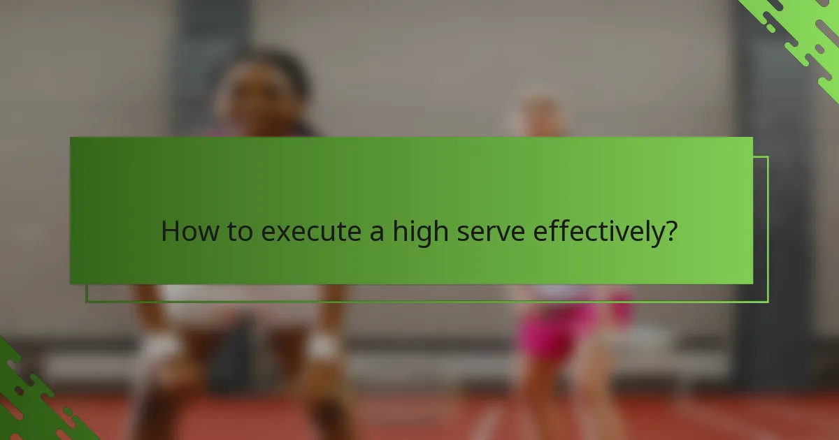 How to execute a high serve effectively?