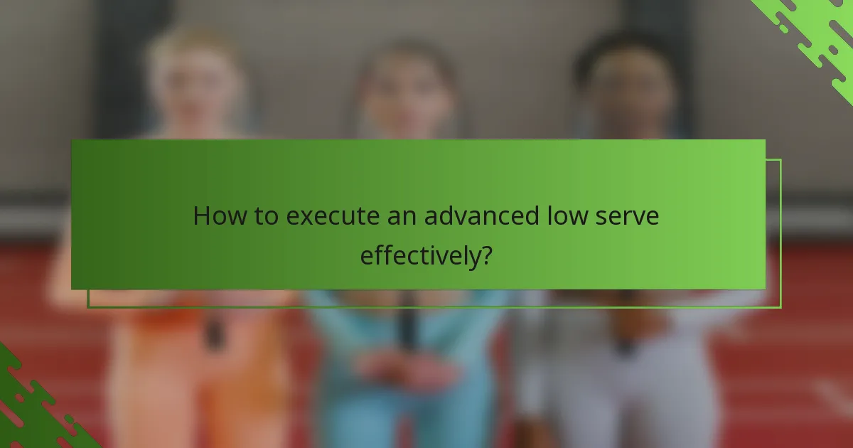 How to execute an advanced low serve effectively?