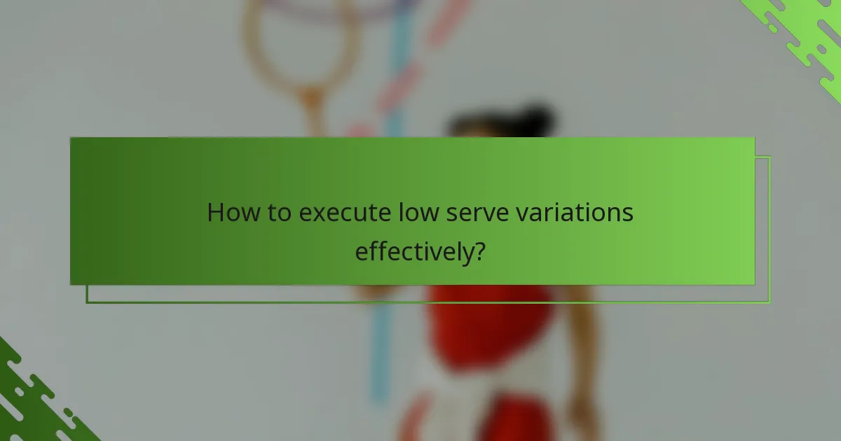 How to execute low serve variations effectively?