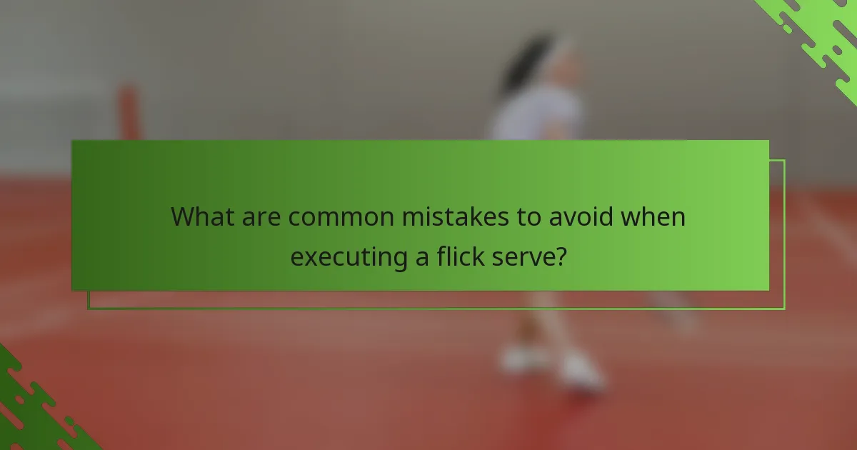 What are common mistakes to avoid when executing a flick serve?