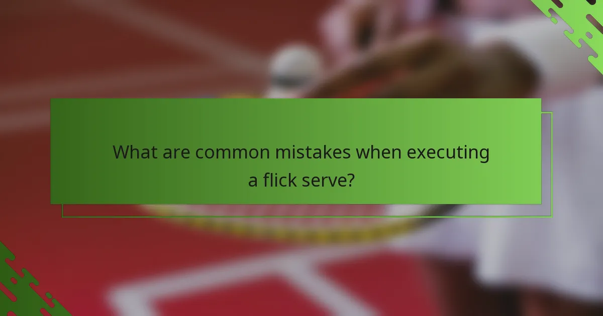 What are common mistakes when executing a flick serve?