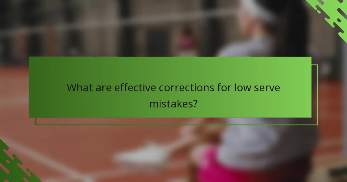 What are effective corrections for low serve mistakes?