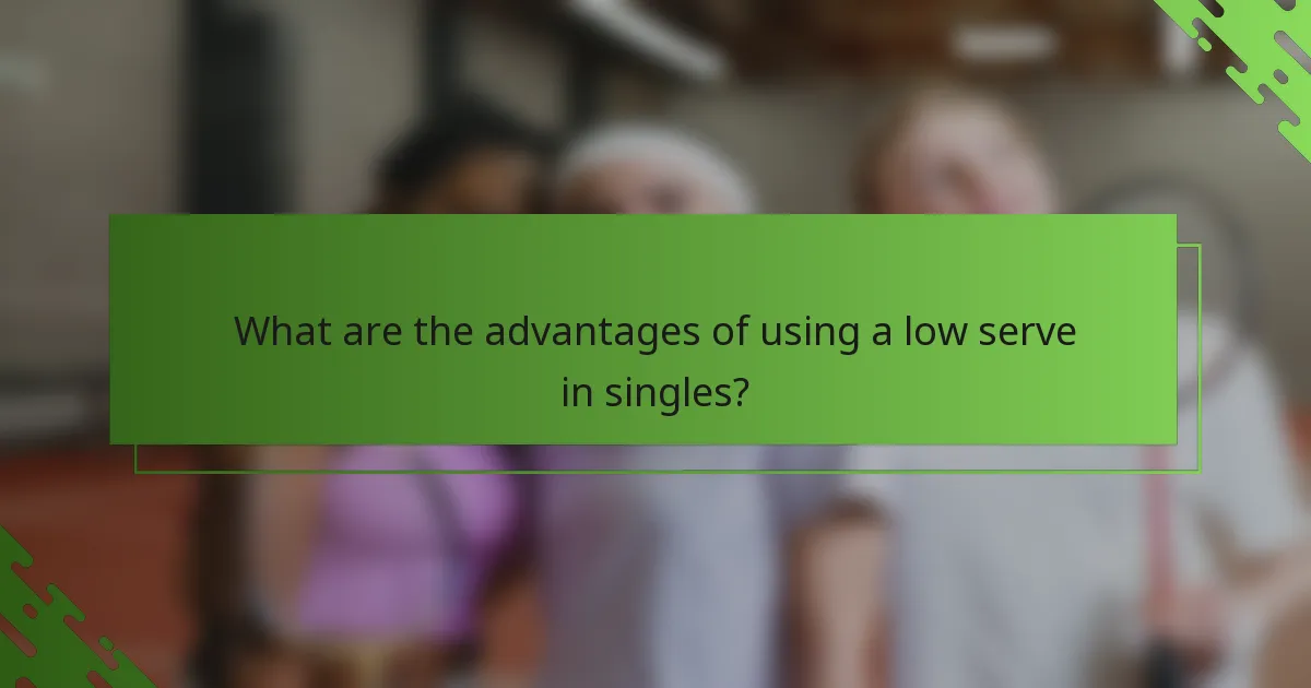 What are the advantages of using a low serve in singles?