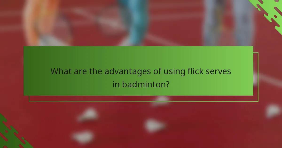 What are the advantages of using flick serves in badminton?