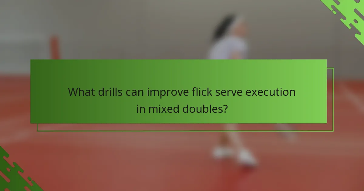 What drills can improve flick serve execution in mixed doubles?