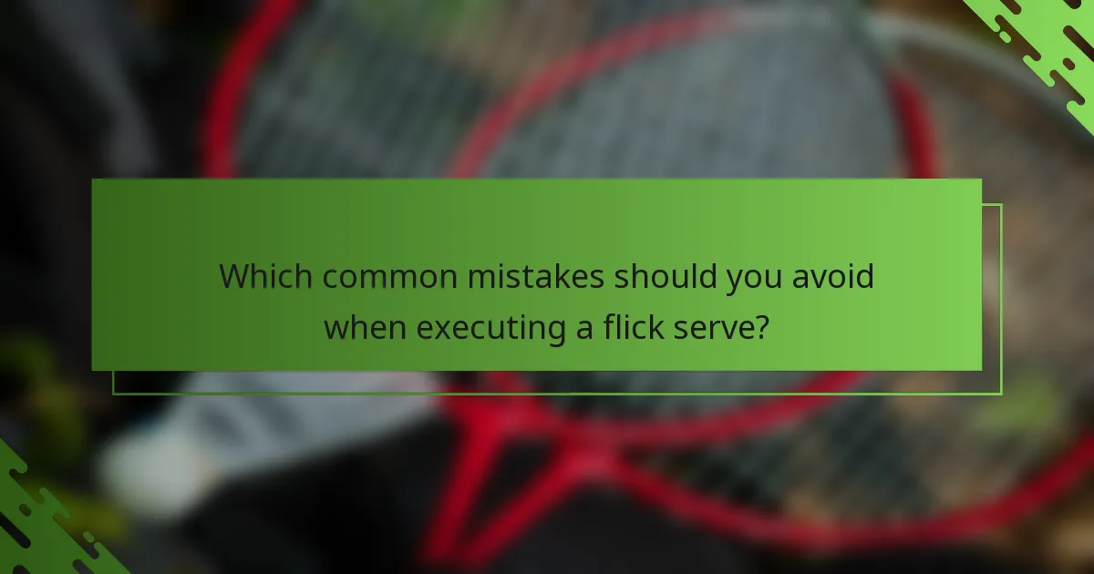 Which common mistakes should you avoid when executing a flick serve?