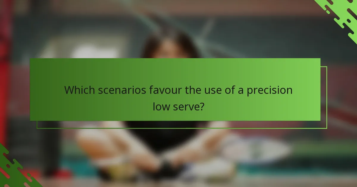 Which scenarios favour the use of a precision low serve?