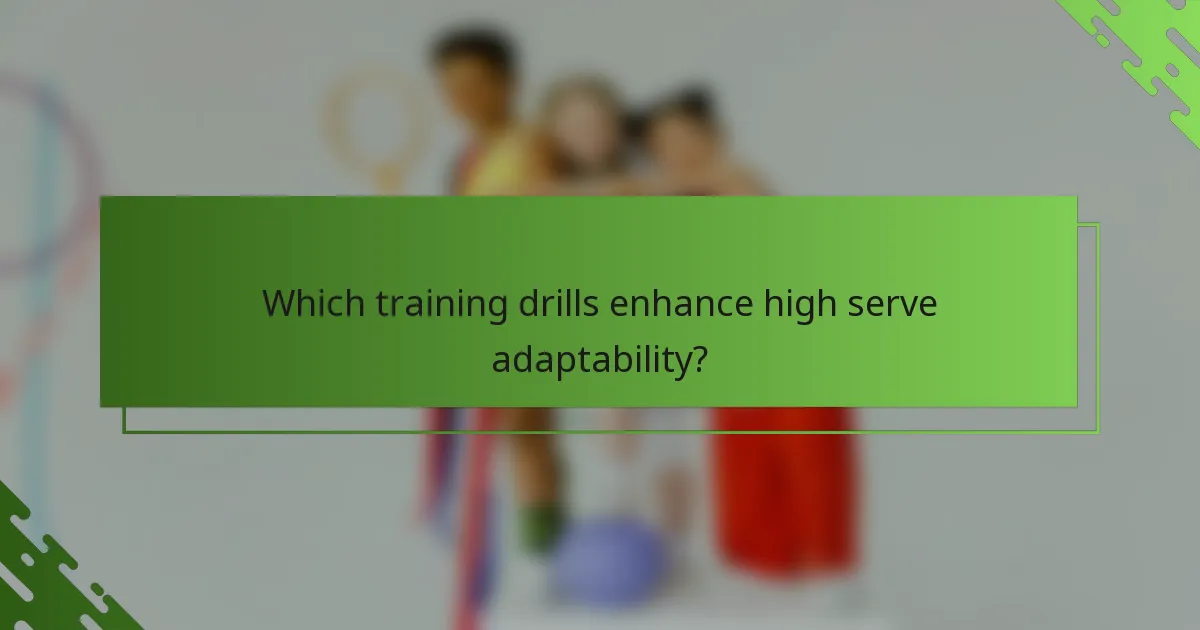 Which training drills enhance high serve adaptability?